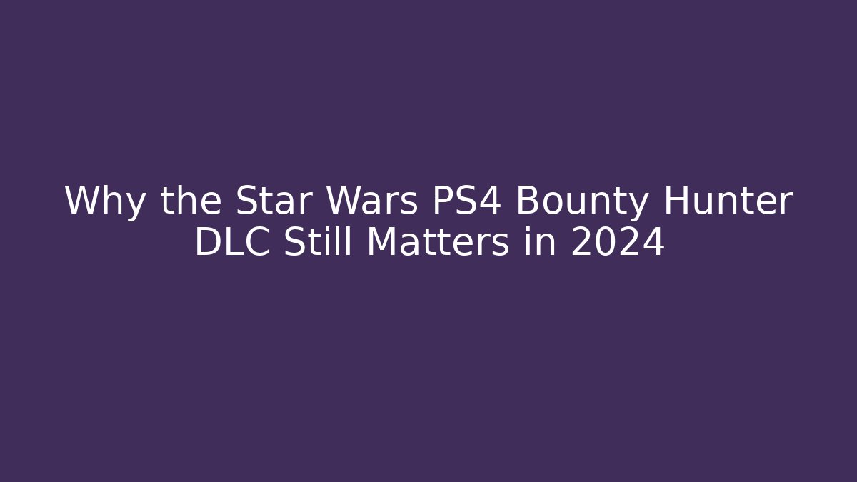 Why the Star Wars PS4 Bounty Hunter DLC Still Matters in 2024