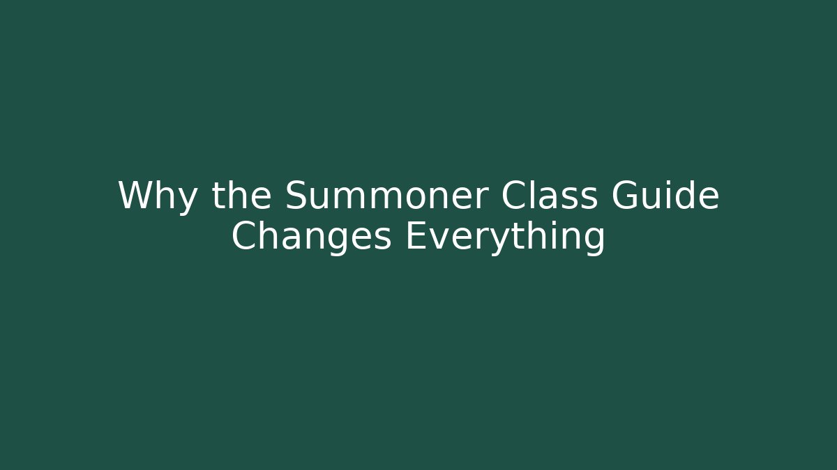 Why the Summoner Class Guide Changes Everything