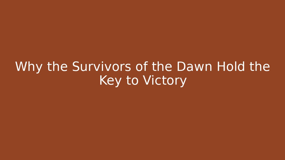 Why the Survivors of the Dawn Hold the Key to Victory