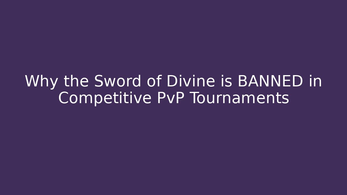 Why the Sword of Divine is BANNED in Competitive PvP Tournaments