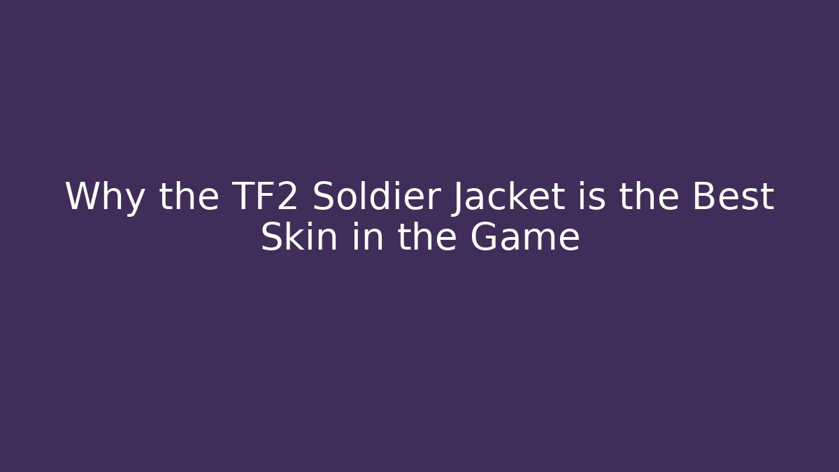 Why the TF2 Soldier Jacket is the Best Skin in the Game