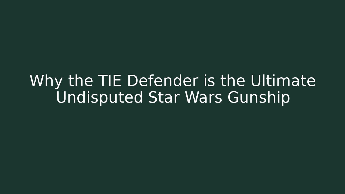 Why the TIE Defender is the Ultimate Undisputed Star Wars Gunship