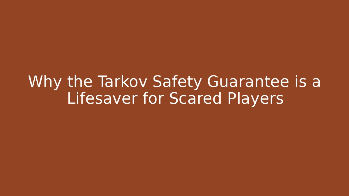Why the Tarkov Safety Guarantee is a Lifesaver for Scared Players