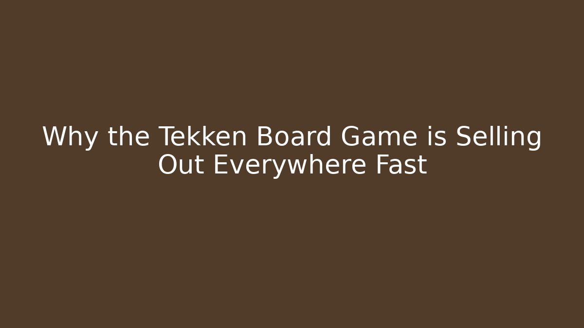Why the Tekken Board Game is Selling Out Everywhere Fast