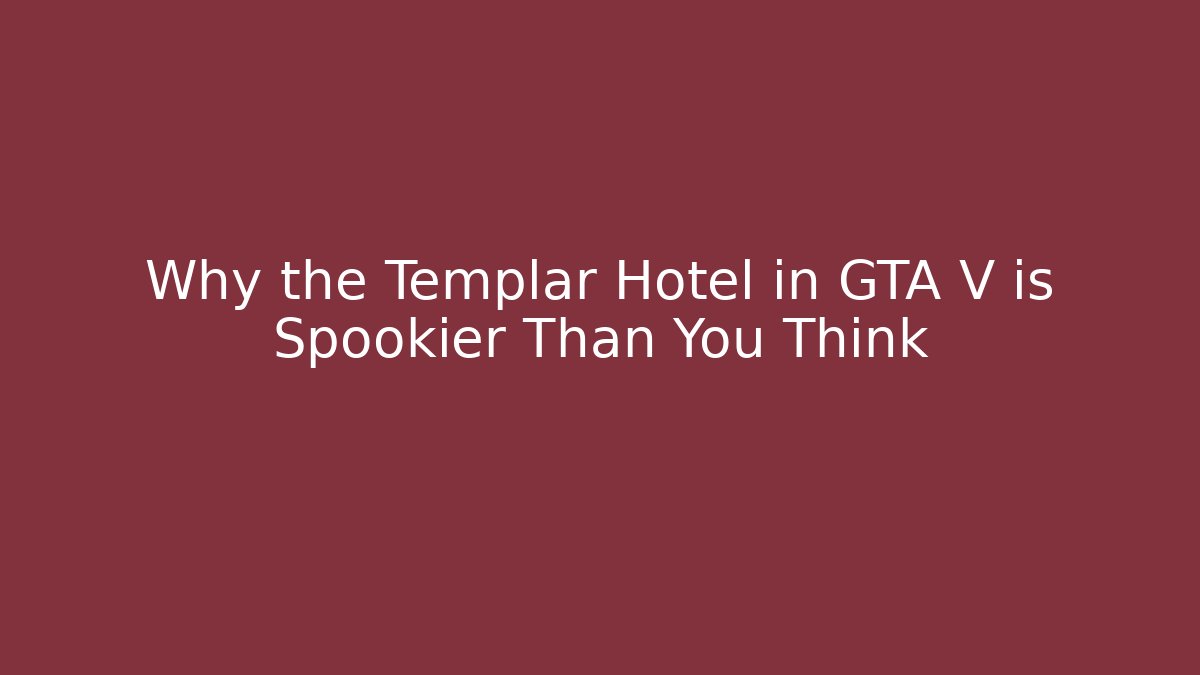 Why the Templar Hotel in GTA V is Spookier Than You Think
