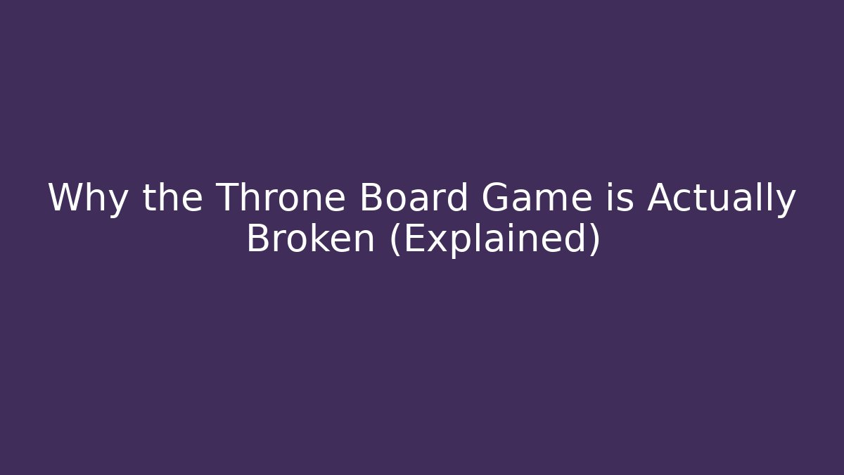 Why the Throne Board Game is Actually Broken (Explained)