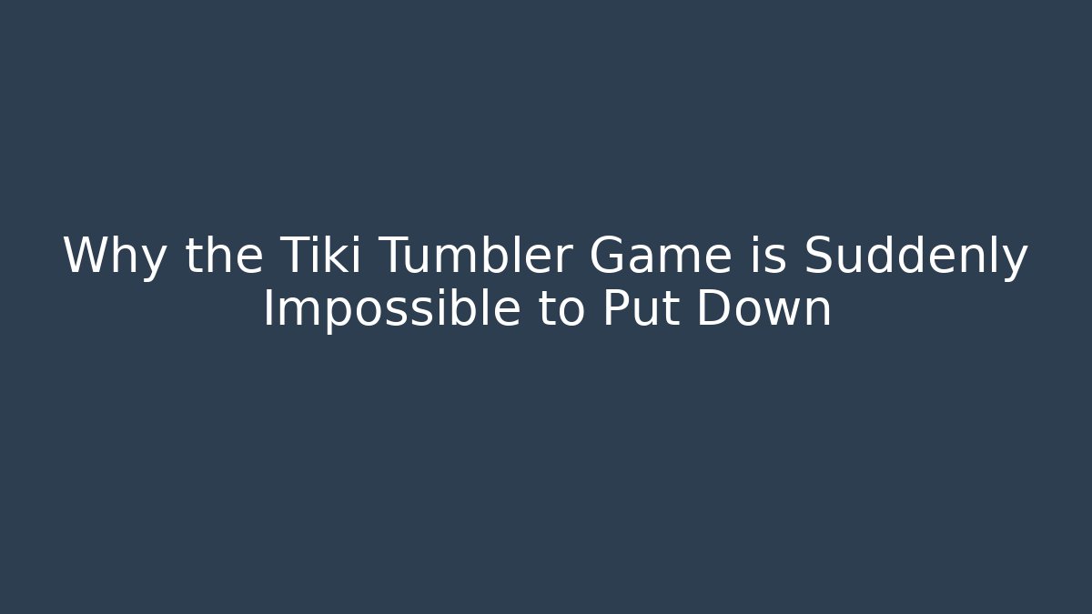 Why the Tiki Tumbler Game is Suddenly Impossible to Put Down