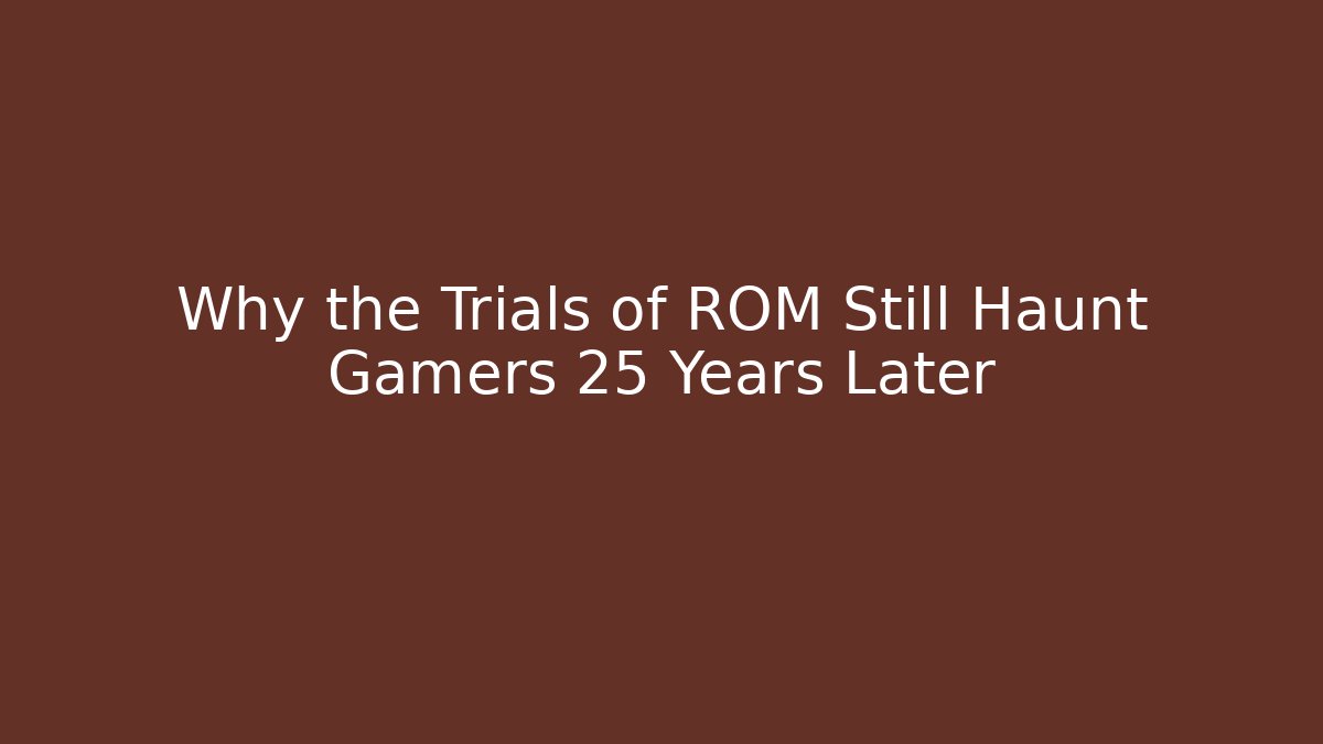 Why the Trials of ROM Still Haunt Gamers 25 Years Later