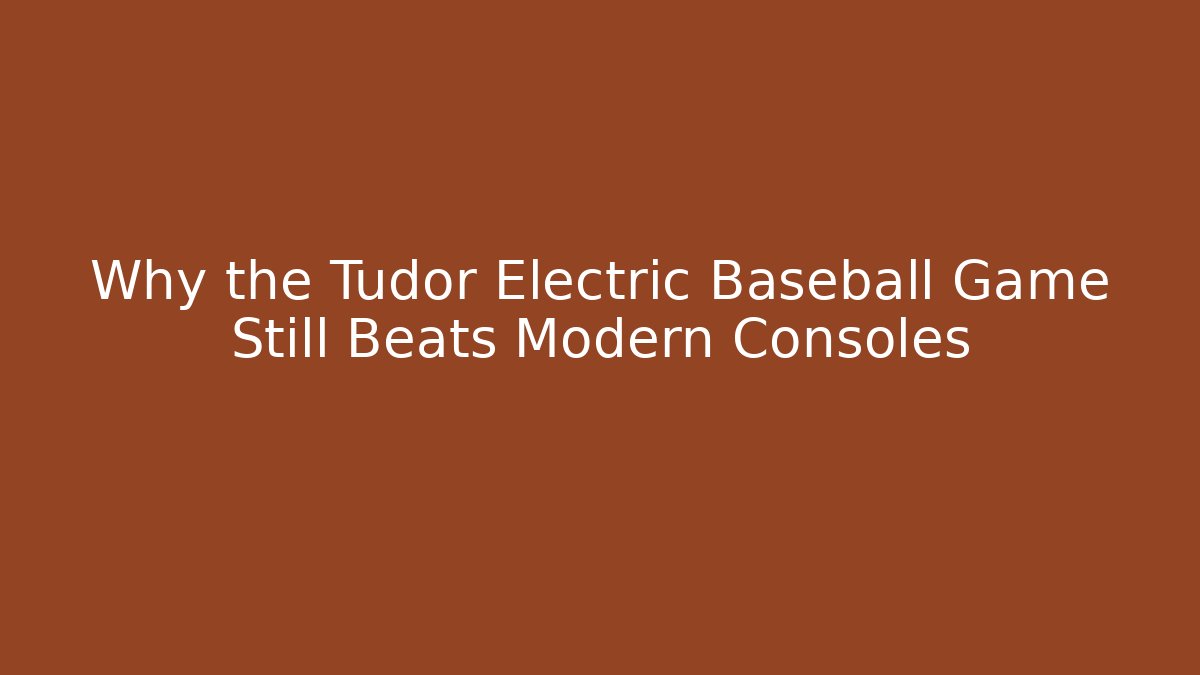 Why the Tudor Electric Baseball Game Still Beats Modern Consoles