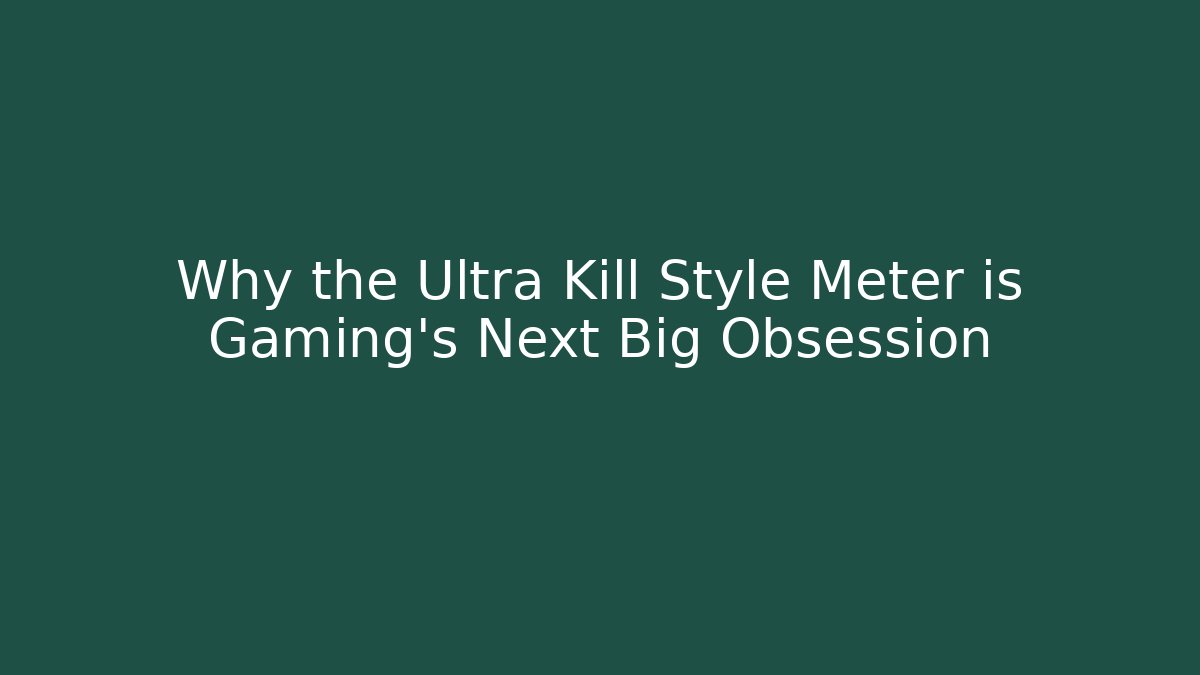 Why the Ultra Kill Style Meter is Gaming's Next Big Obsession