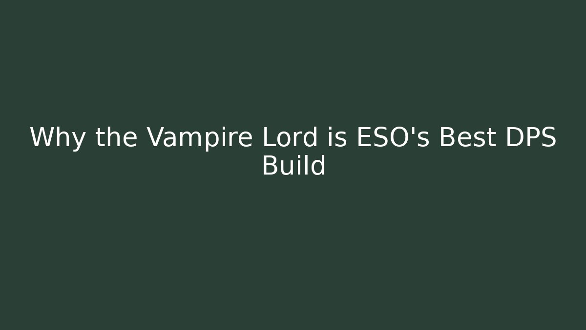 Why the Vampire Lord is ESO's Best DPS Build