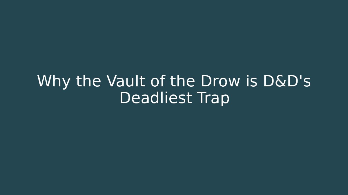 Why the Vault of the Drow is D&D's Deadliest Trap