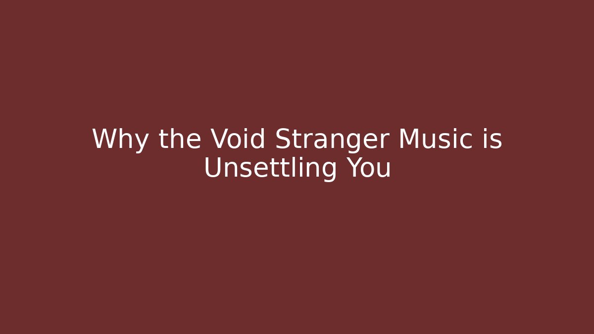 Why the Void Stranger Music is Unsettling You
