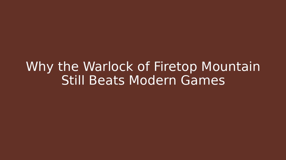 Why the Warlock of Firetop Mountain Still Beats Modern Games