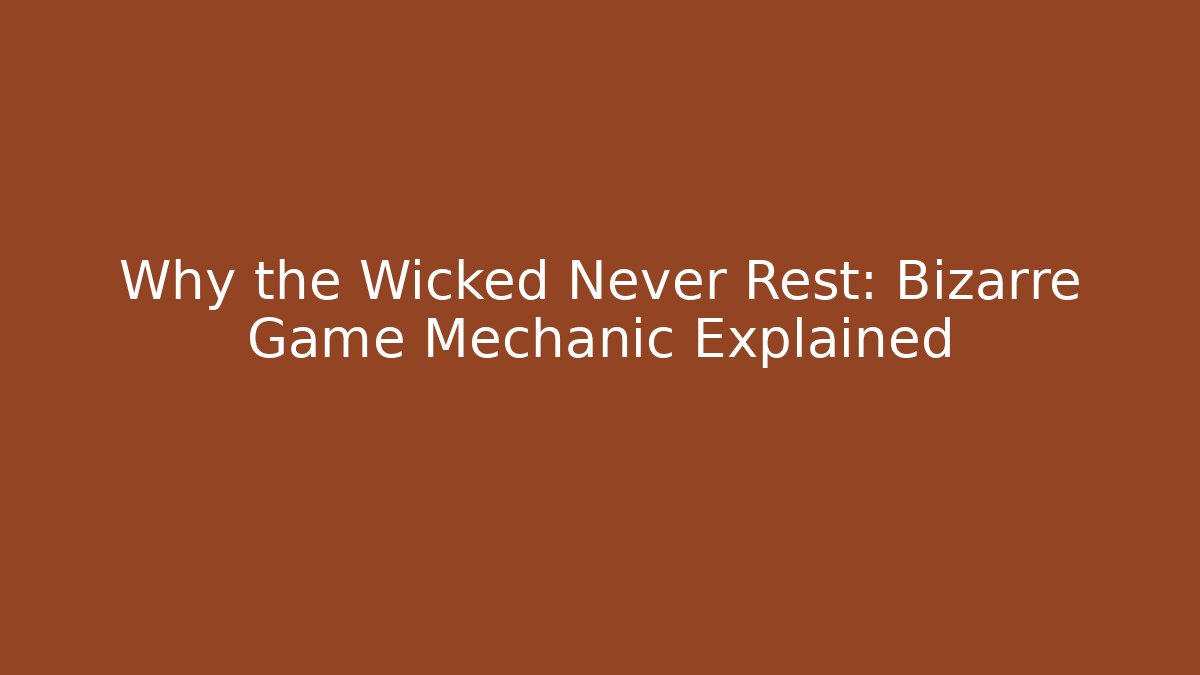 Why the Wicked Never Rest: Bizarre Game Mechanic Explained - Método de Aprovação