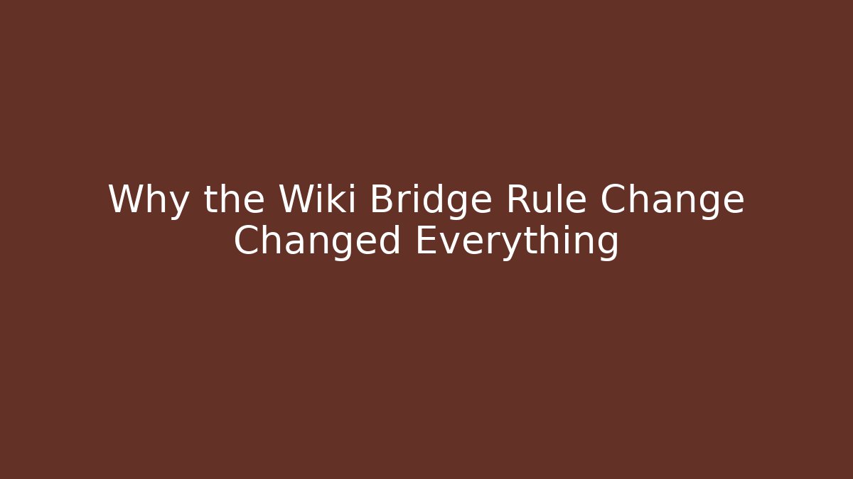 Why the Wiki Bridge Rule Change Changed Everything