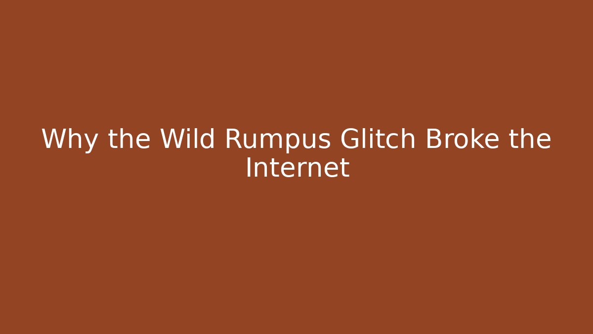 Why the Wild Rumpus Glitch Broke the Internet