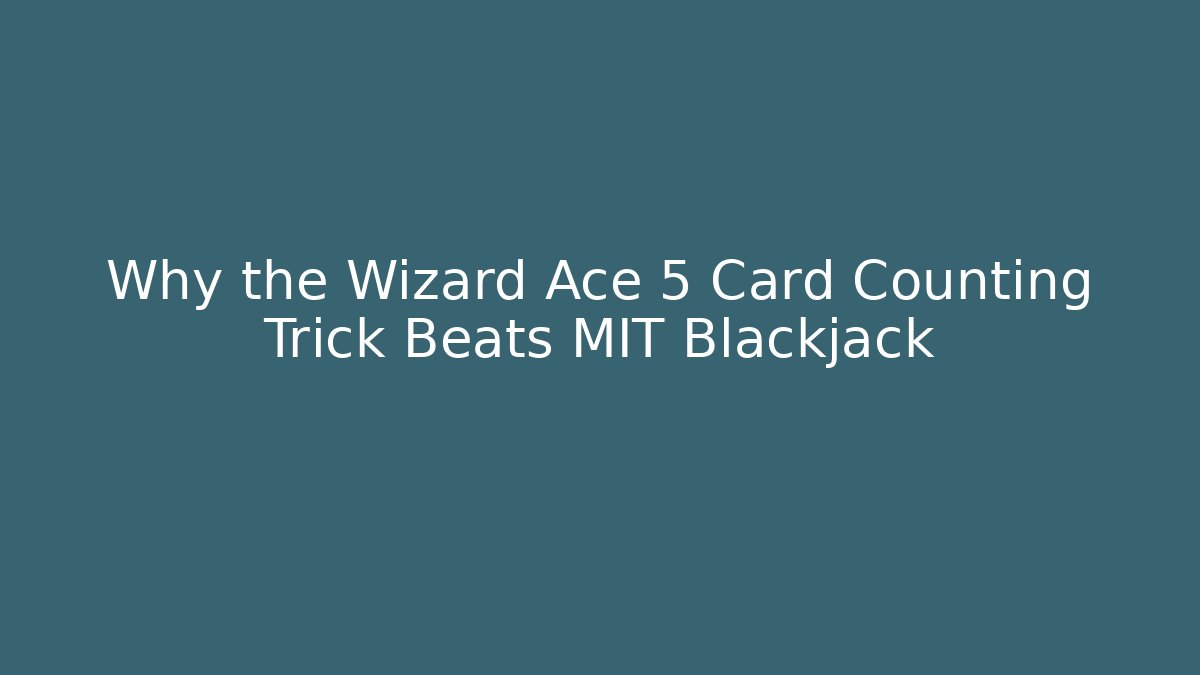 Why the Wizard Ace 5 Card Counting Trick Beats MIT Blackjack