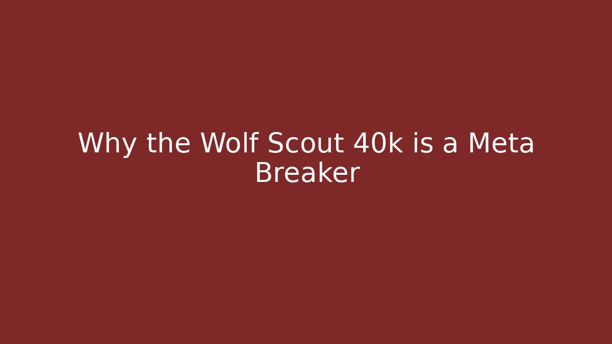 Why the Wolf Scout 40k is a Meta Breaker