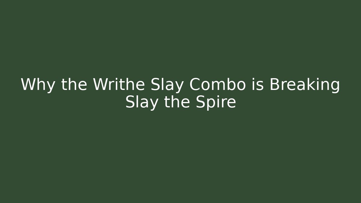 Why the Writhe Slay Combo is Breaking Slay the Spire