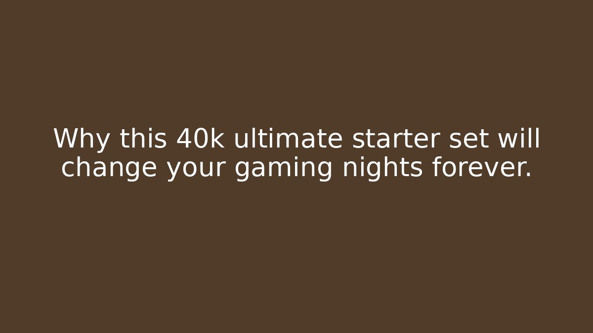 Why this 40k ultimate starter set will change your gaming nights forever.