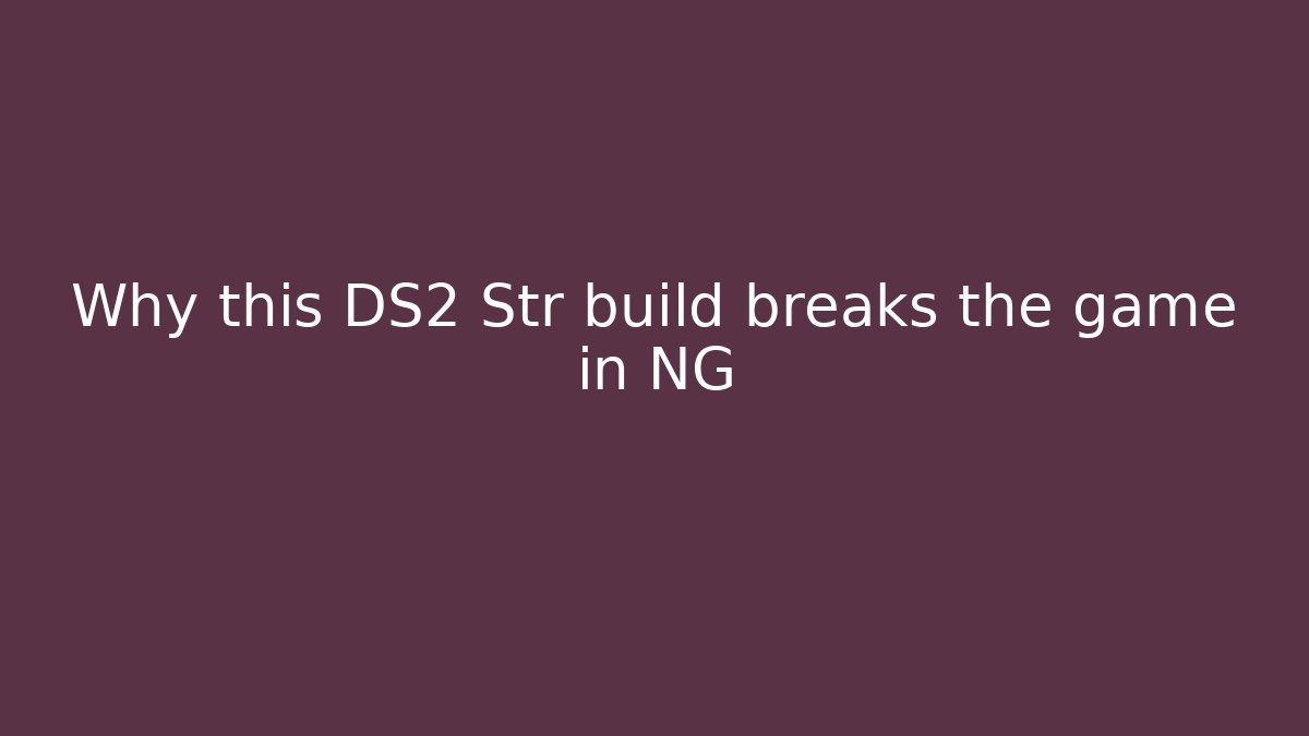 Why this DS2 Str build breaks the game in NG+