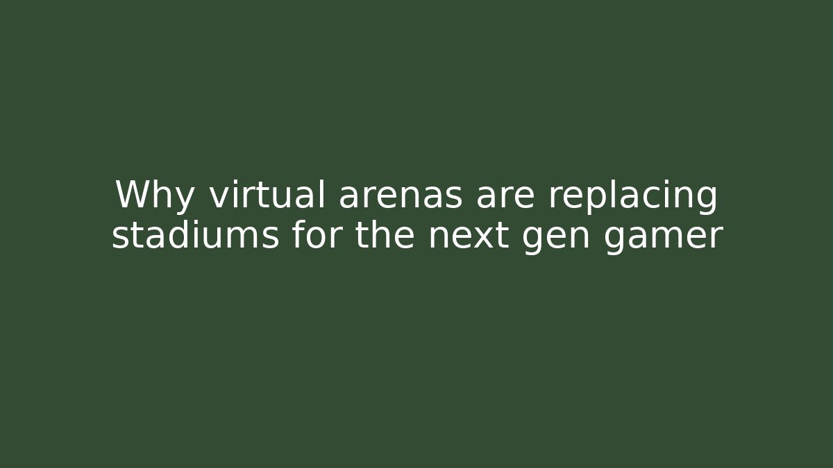Why virtual arenas are replacing stadiums for the next gen gamer