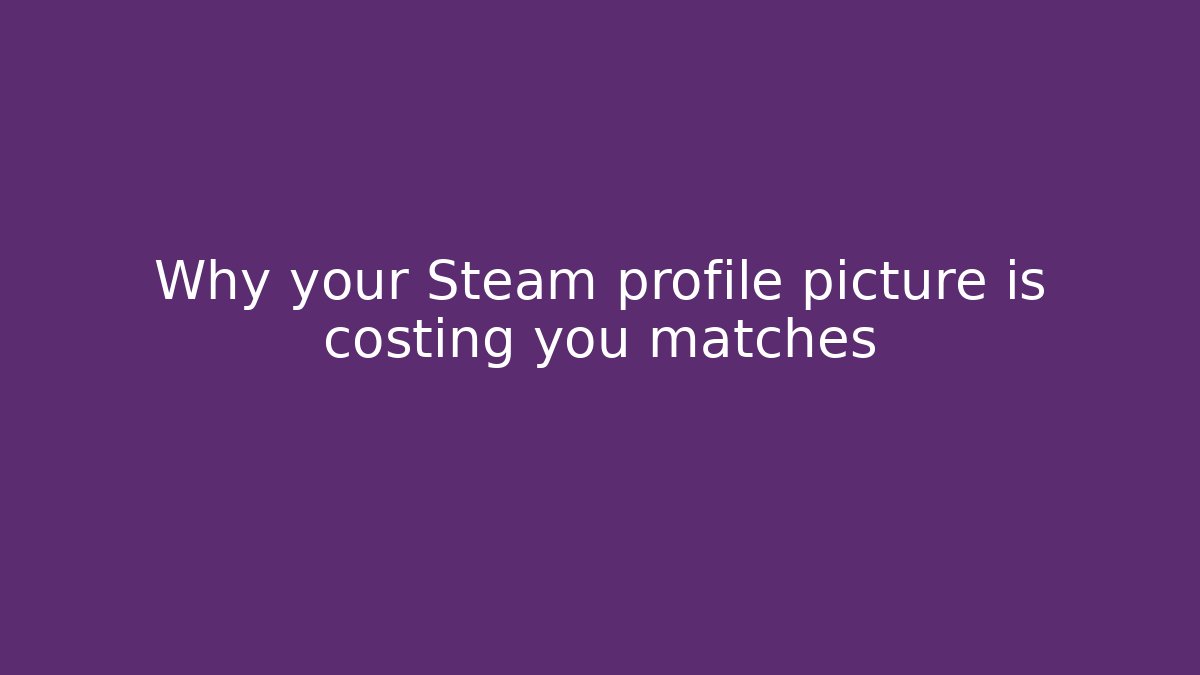 Why your Steam profile picture is costing you matches
