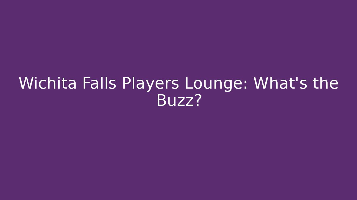 Wichita Falls Players Lounge: What's the Buzz?