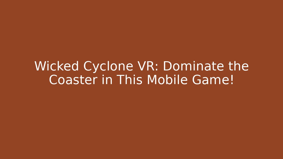 Wicked Cyclone VR: Dominate the Coaster in This Mobile Game!