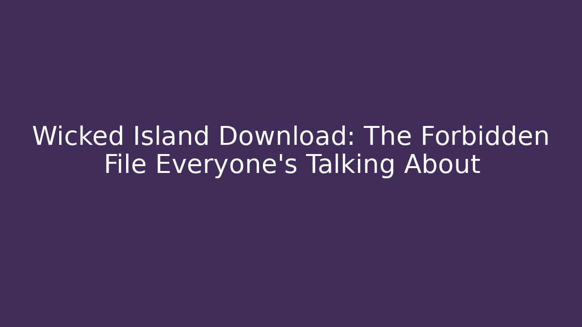 Wicked Island Download: The Forbidden File Everyone's Talking About