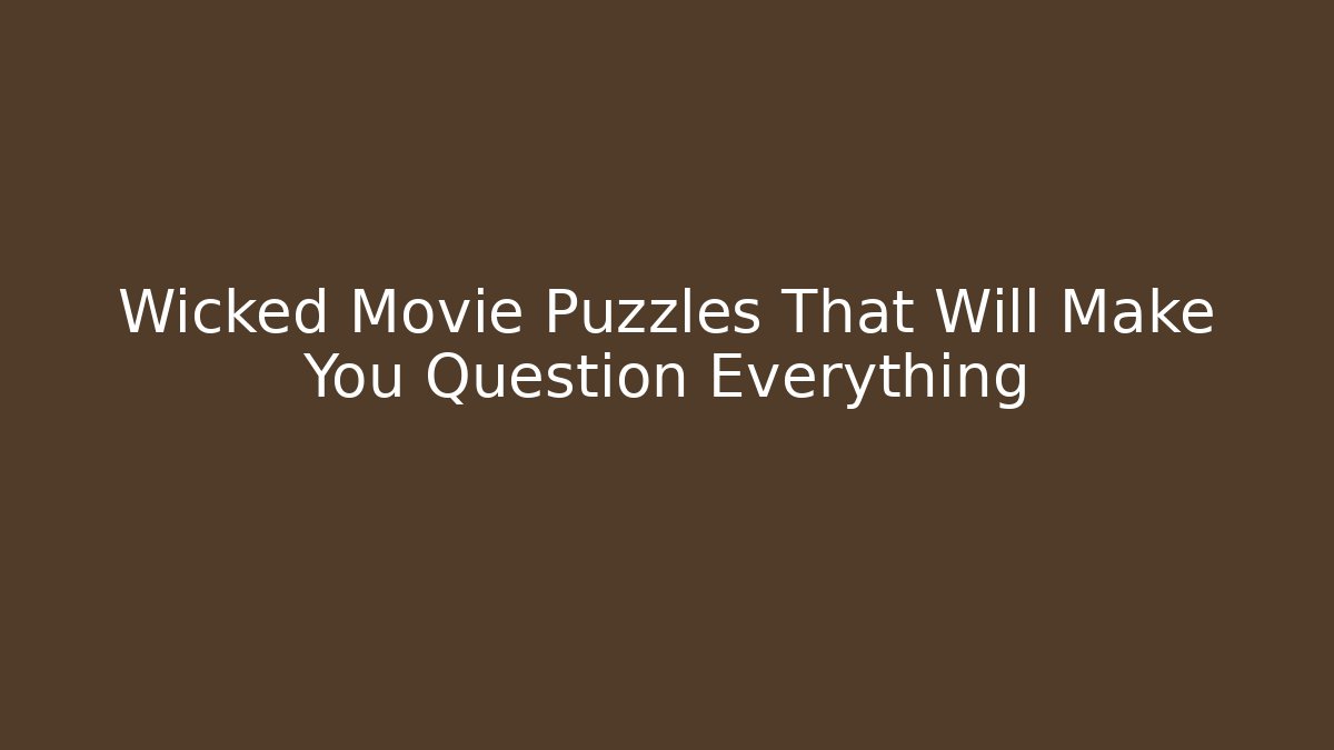 Wicked Movie Puzzles That Will Make You Question Everything