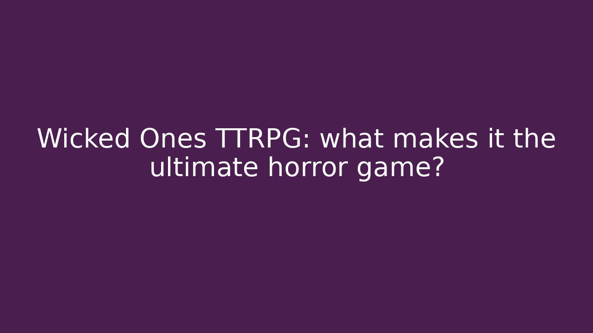 Wicked Ones TTRPG: what makes it the ultimate horror game?