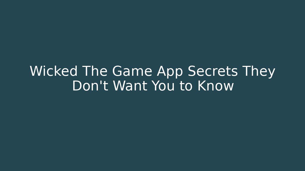 Wicked The Game App Secrets They Don’t Want You to Know