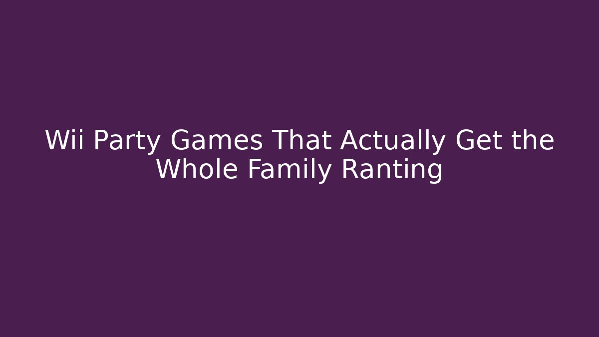 Wii Party Games That Actually Get the Whole Family Ranting