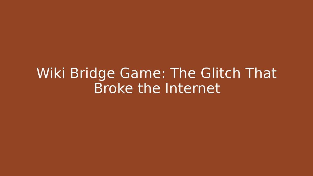 Wiki Bridge Game: The Glitch That Broke the Internet