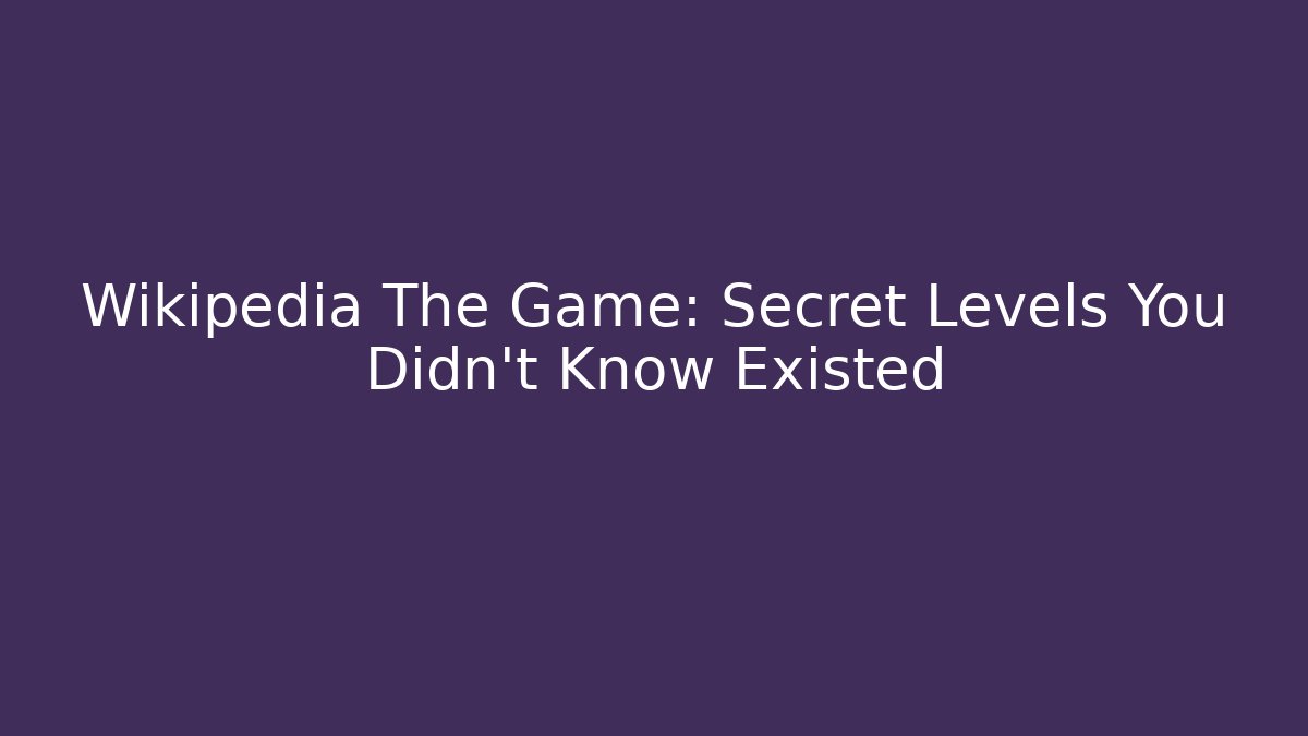 Wikipedia The Game: Secret Levels You Didn't Know Existed