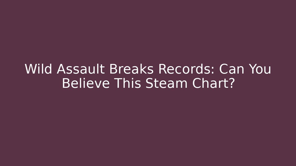 Wild Assault Breaks Records: Can You Believe This Steam Chart?