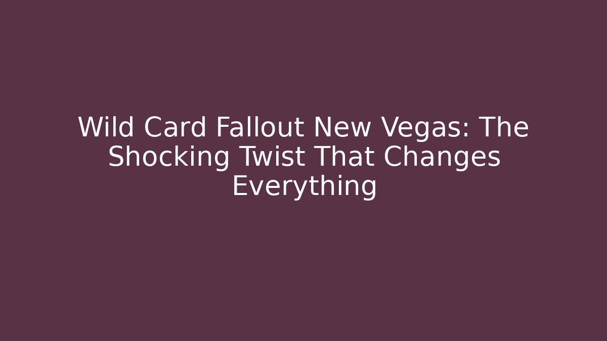 Wild Card Fallout New Vegas: The Shocking Twist That Changes Everything