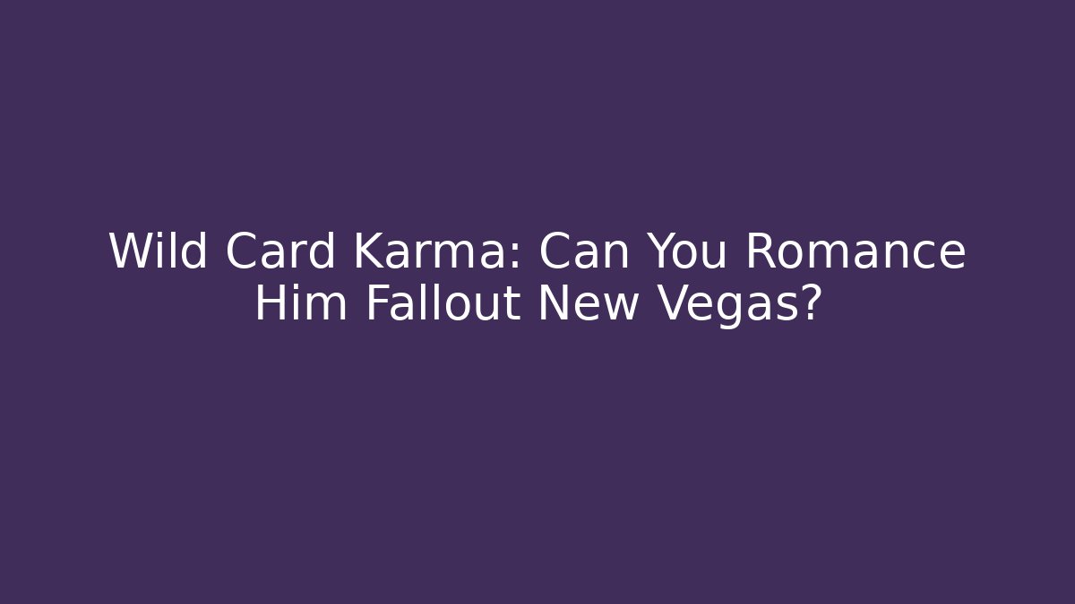 Wild Card Karma: Can You Romance Him Fallout New Vegas?