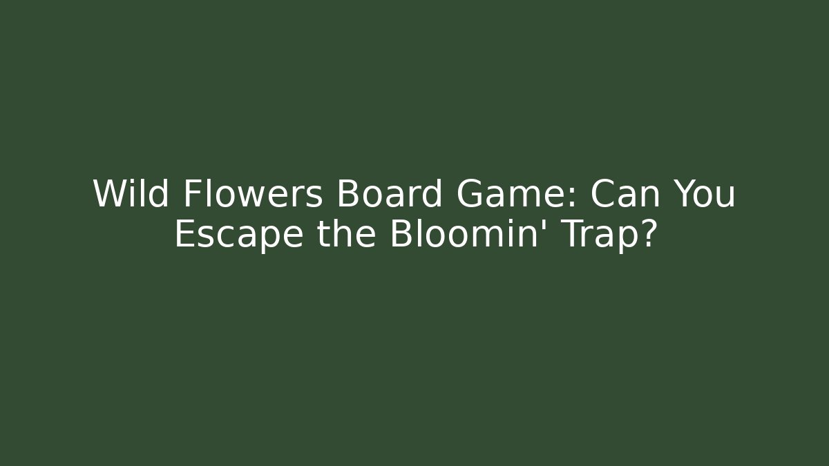 Wild Flowers Board Game: Can You Escape the Bloomin’ Trap?