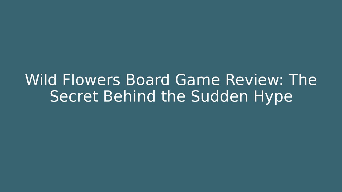Wild Flowers Board Game Review: The Secret Behind the Sudden Hype