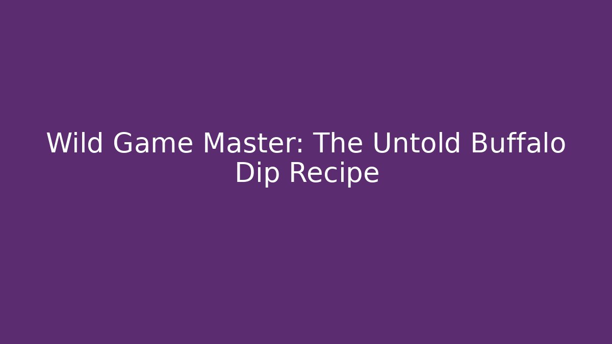 Wild Game Master: The Untold Buffalo Dip Recipe