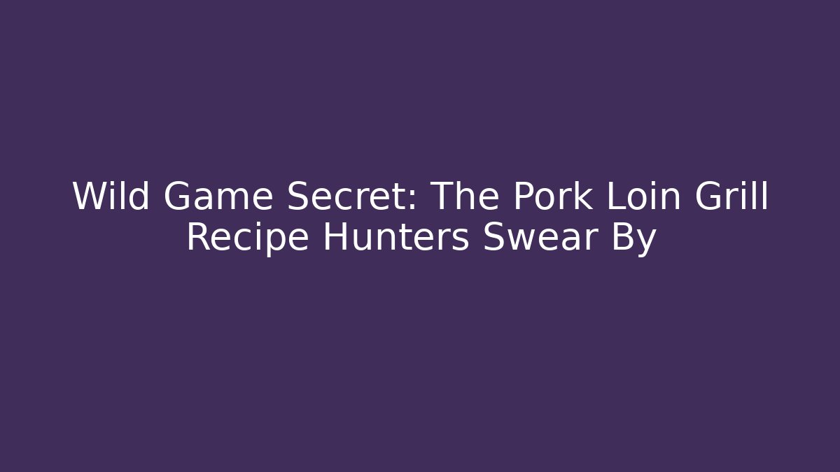 Wild Game Secret: The Pork Loin Grill Recipe Hunters Swear By - Método de Aprovação
