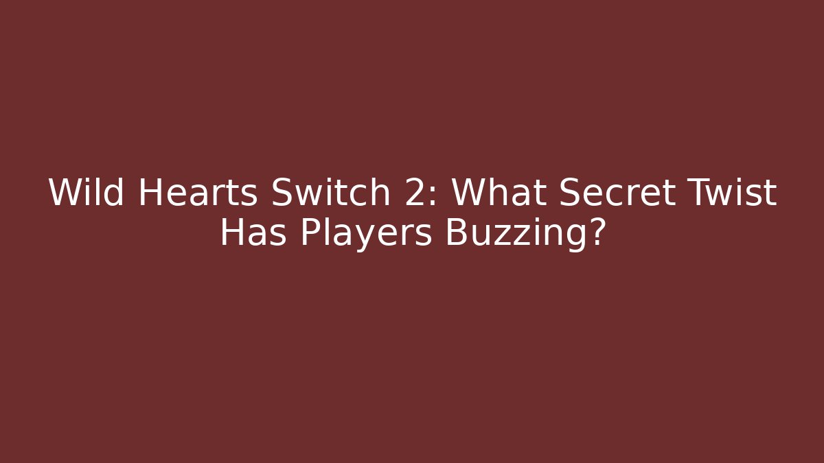 Wild Hearts Switch 2: What Secret Twist Has Players Buzzing?
