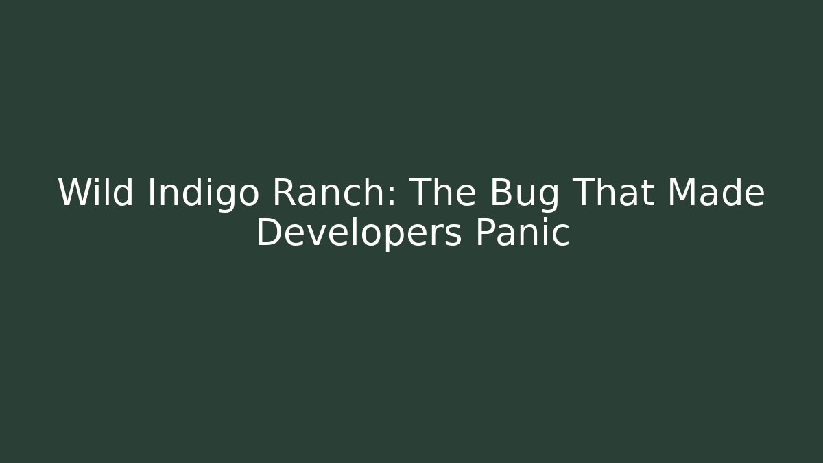 Wild Indigo Ranch: The Bug That Made Developers Panic - Método de Aprovação