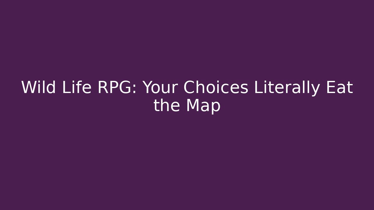 Wild Life RPG: Your Choices Literally Eat the Map