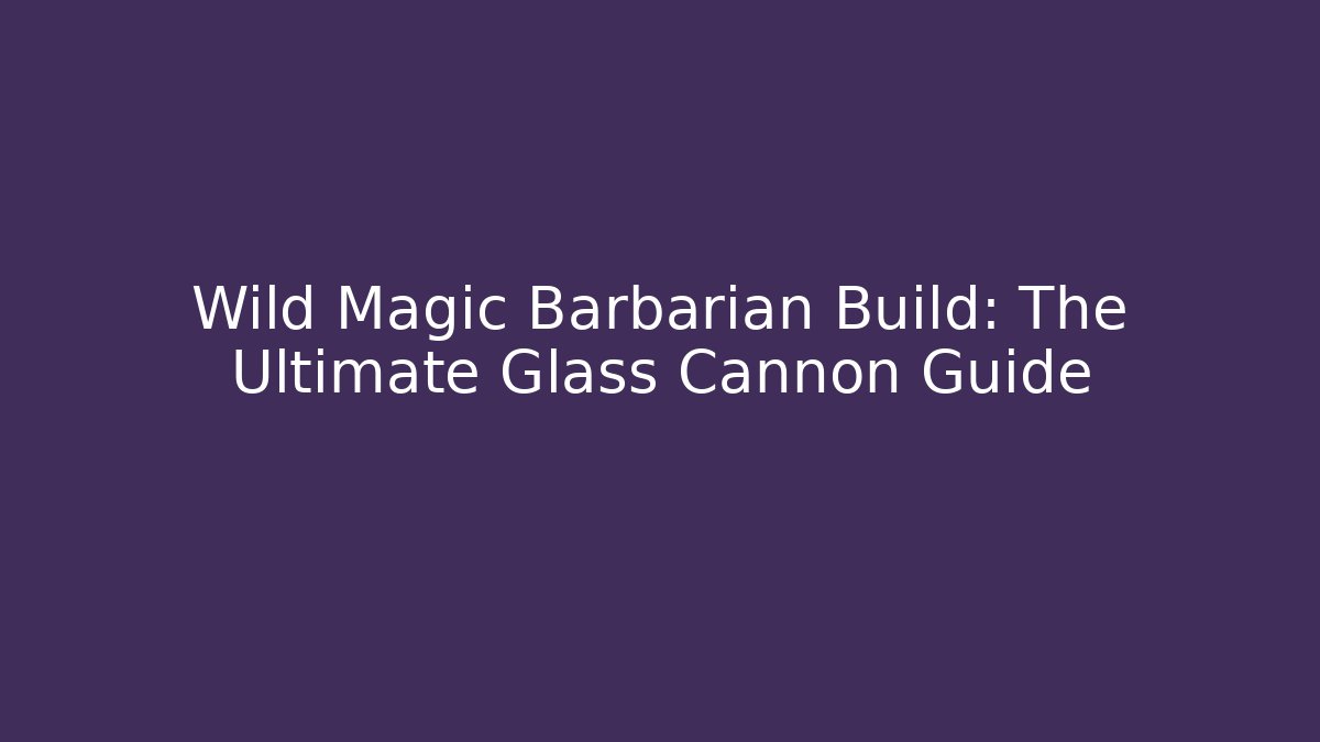 Wild Magic Barbarian Build: The Ultimate Glass Cannon Guide