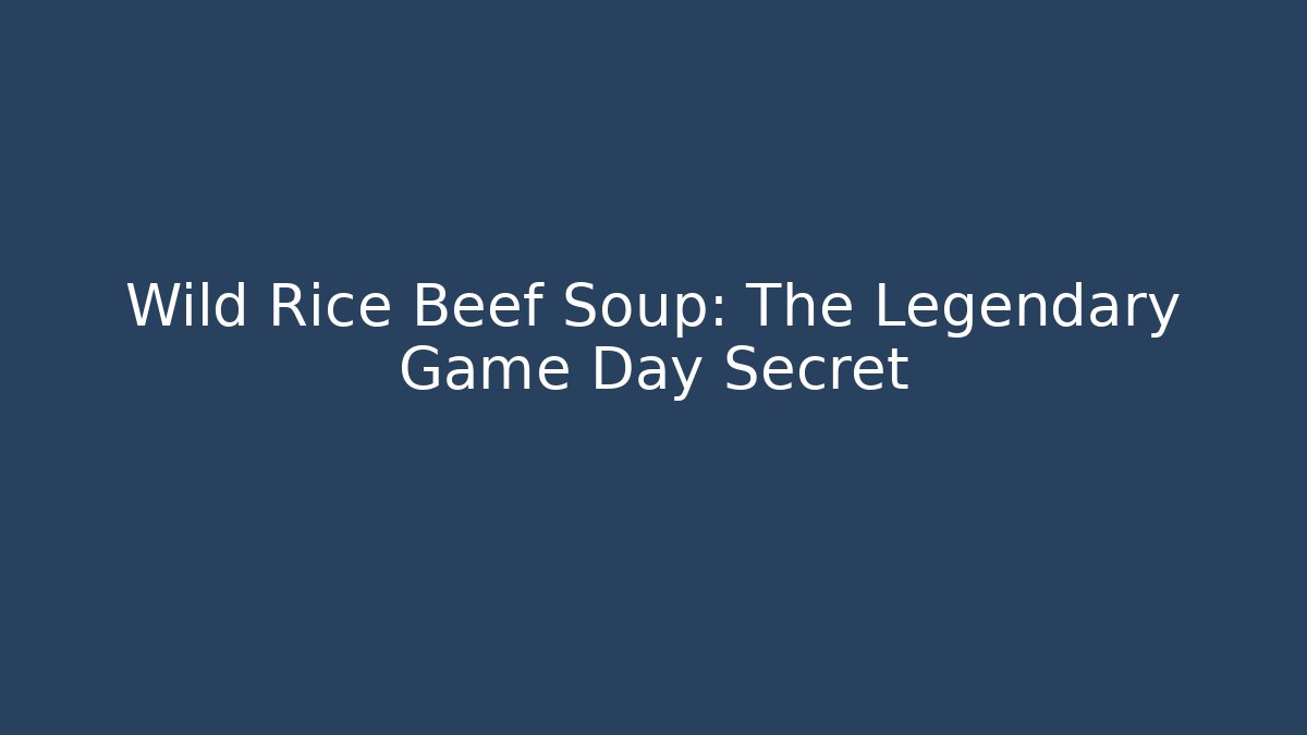 Wild Rice Beef Soup: The Legendary Game Day Secret