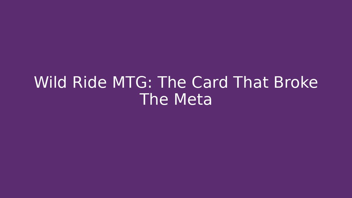 Wild Ride MTG: The Card That Broke The Meta